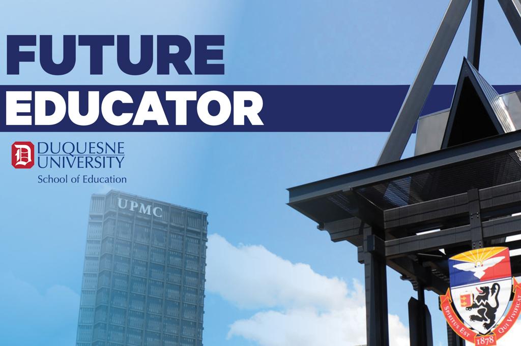 Pittsburgh skyline with Duquesne building topped with Duquesne shield, UPMC building in background, Duquesne D on School of Education logo, and “Future Educator” text