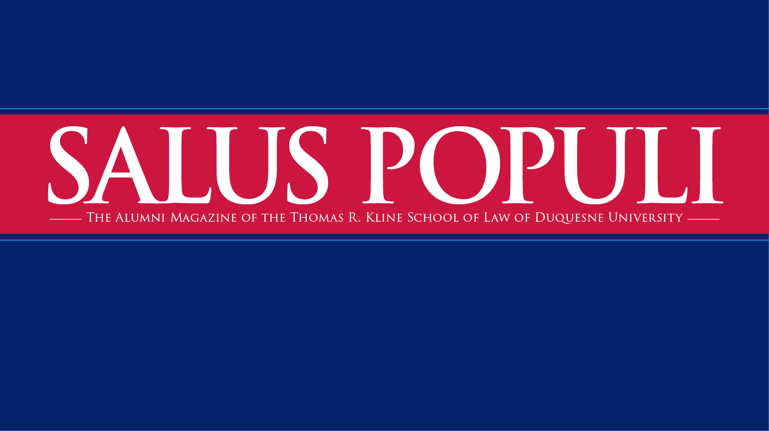 Salus Populi Magazine: The Alumni Magazine of the Thomas R. Kline School of Law of Duquesne University web masthead 